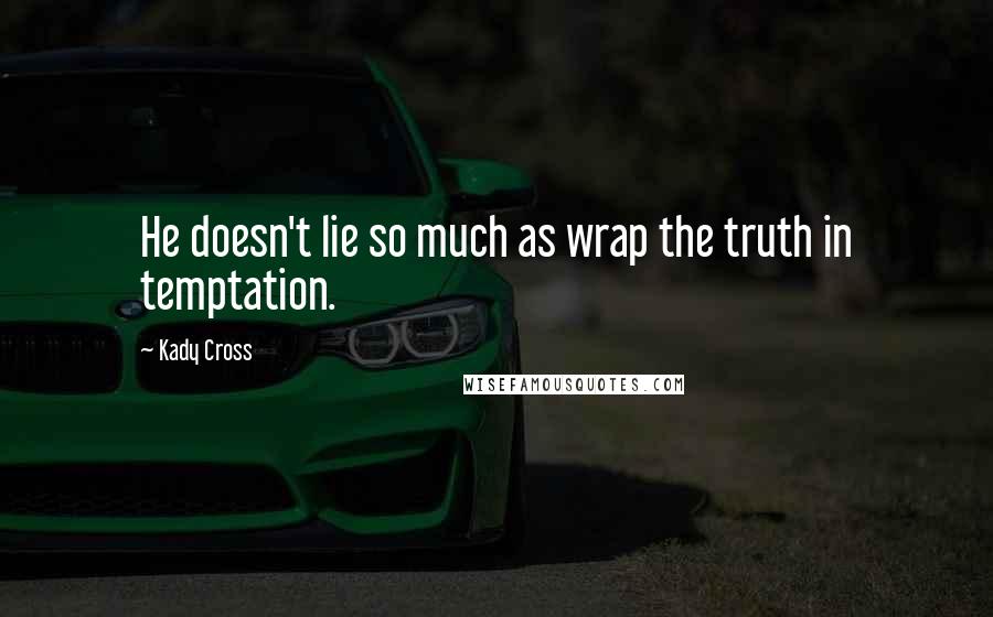 Kady Cross Quotes: He doesn't lie so much as wrap the truth in temptation.