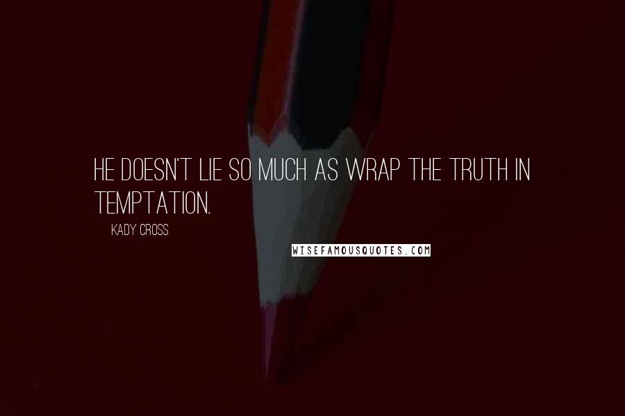 Kady Cross Quotes: He doesn't lie so much as wrap the truth in temptation.