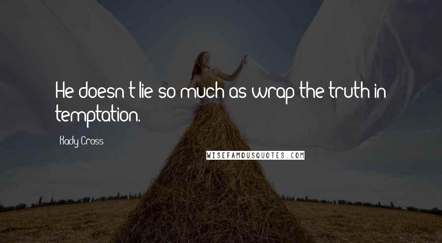 Kady Cross Quotes: He doesn't lie so much as wrap the truth in temptation.