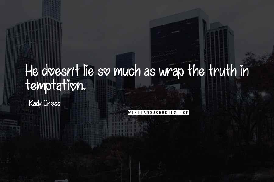 Kady Cross Quotes: He doesn't lie so much as wrap the truth in temptation.