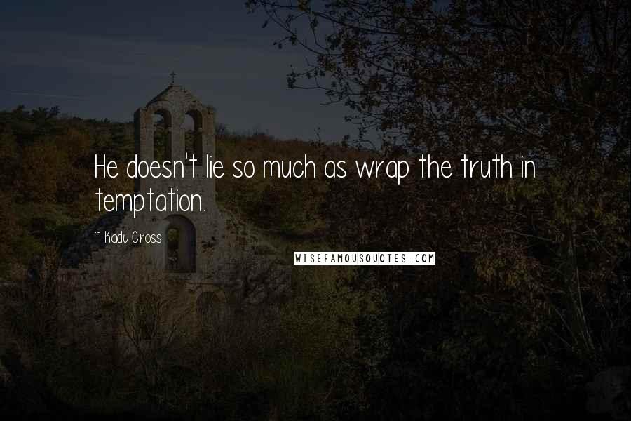 Kady Cross Quotes: He doesn't lie so much as wrap the truth in temptation.