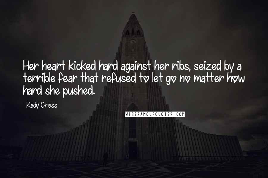 Kady Cross Quotes: Her heart kicked hard against her ribs, seized by a terrible fear that refused to let go no matter how hard she pushed.