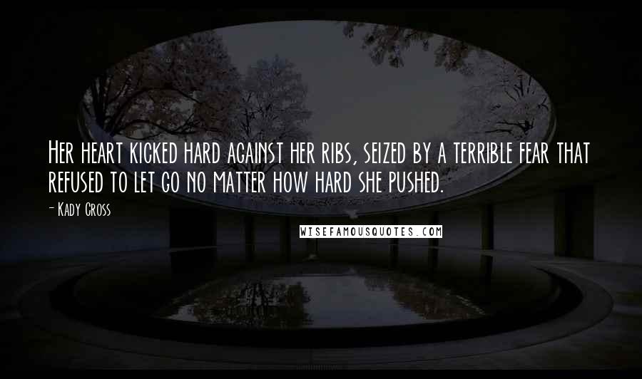 Kady Cross Quotes: Her heart kicked hard against her ribs, seized by a terrible fear that refused to let go no matter how hard she pushed.