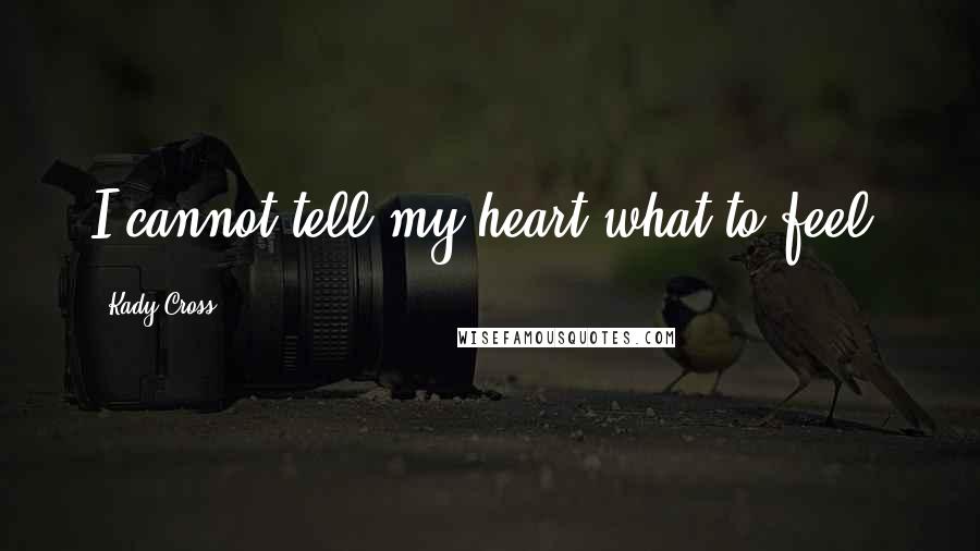 Kady Cross Quotes: I cannot tell my heart what to feel.