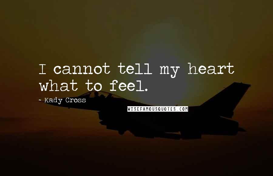 Kady Cross Quotes: I cannot tell my heart what to feel.