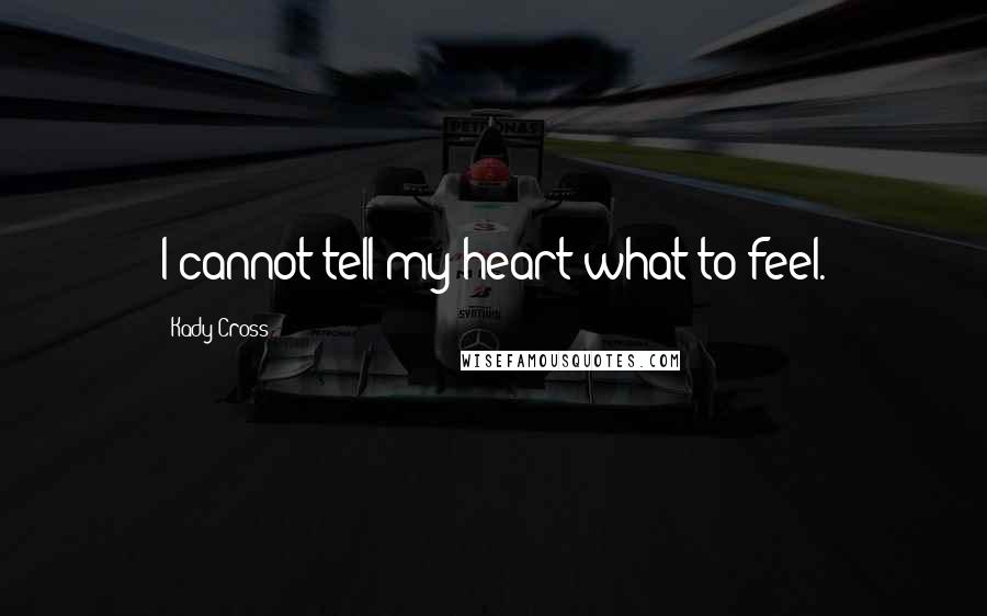 Kady Cross Quotes: I cannot tell my heart what to feel.