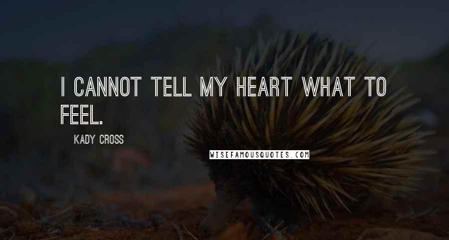 Kady Cross Quotes: I cannot tell my heart what to feel.