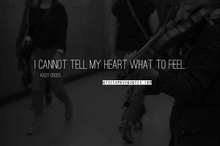 Kady Cross Quotes: I cannot tell my heart what to feel.