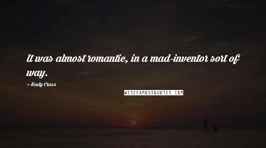 Kady Cross Quotes: It was almost romantic, in a mad-inventor sort of way.