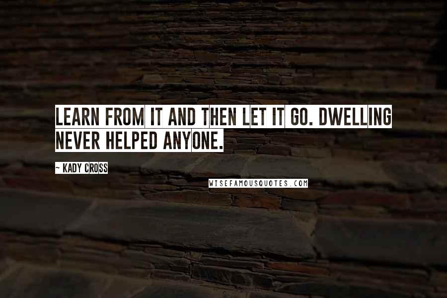 Kady Cross Quotes: Learn from it and then let it go. Dwelling never helped anyone.