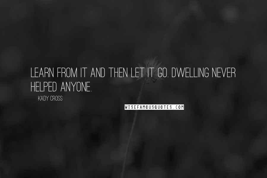 Kady Cross Quotes: Learn from it and then let it go. Dwelling never helped anyone.