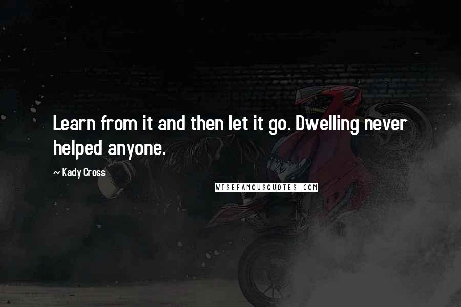 Kady Cross Quotes: Learn from it and then let it go. Dwelling never helped anyone.