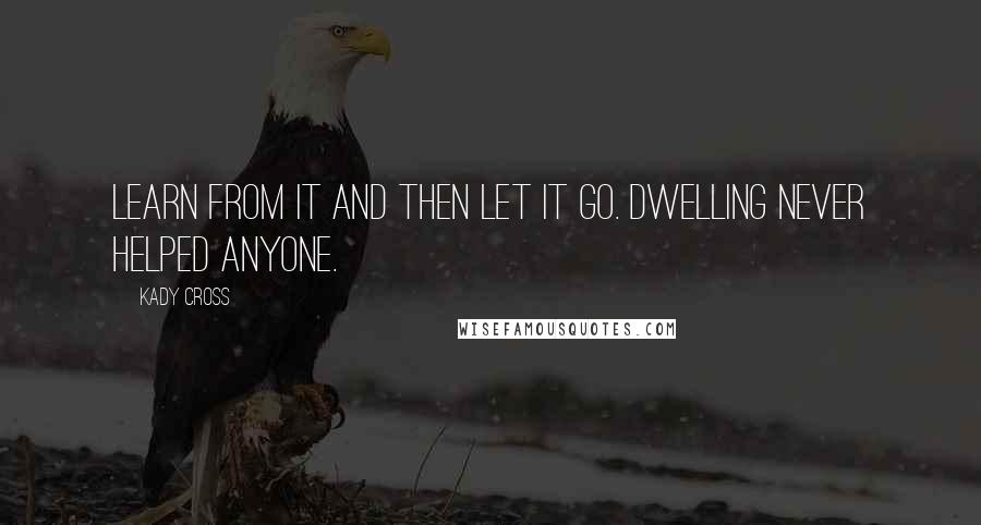 Kady Cross Quotes: Learn from it and then let it go. Dwelling never helped anyone.