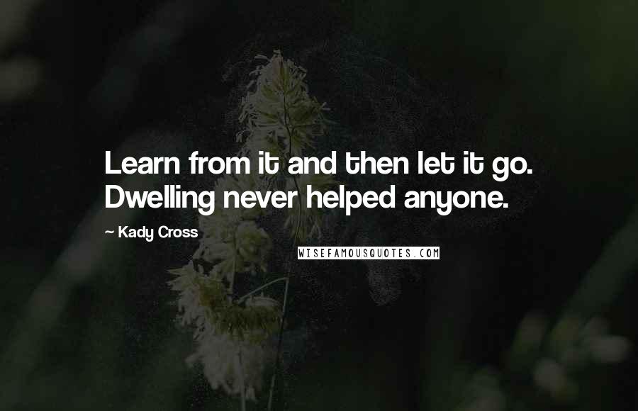 Kady Cross Quotes: Learn from it and then let it go. Dwelling never helped anyone.