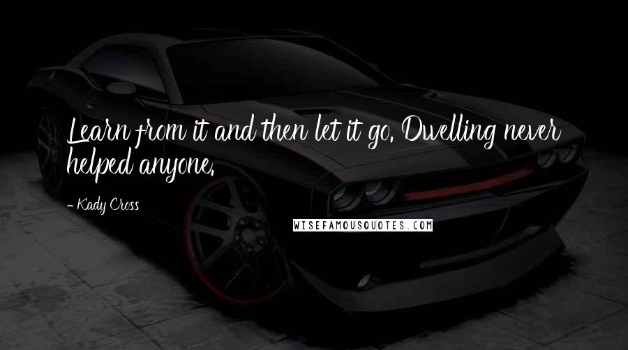 Kady Cross Quotes: Learn from it and then let it go. Dwelling never helped anyone.