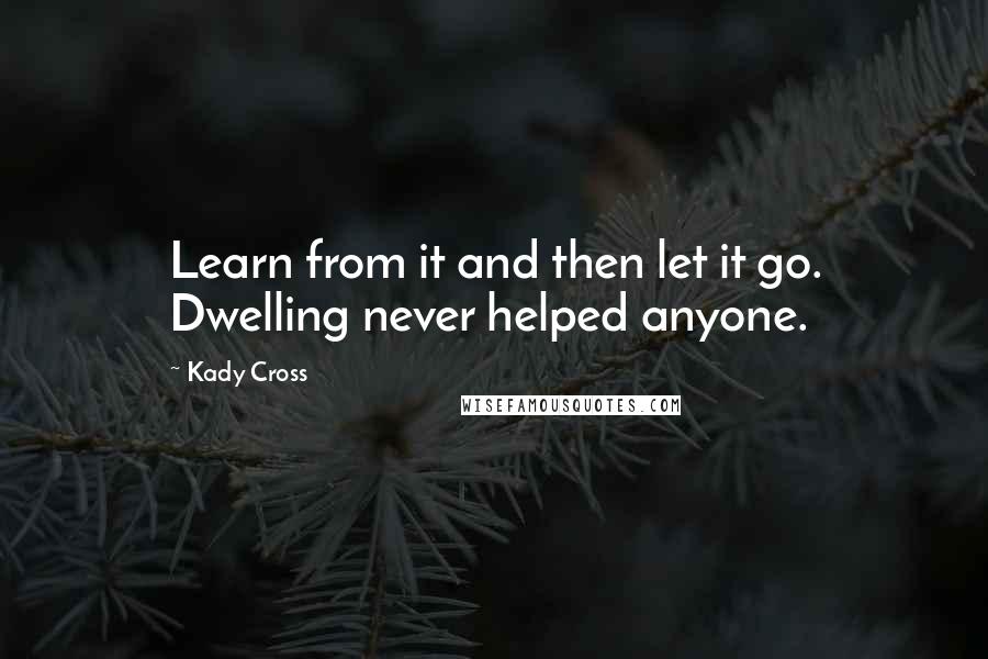 Kady Cross Quotes: Learn from it and then let it go. Dwelling never helped anyone.
