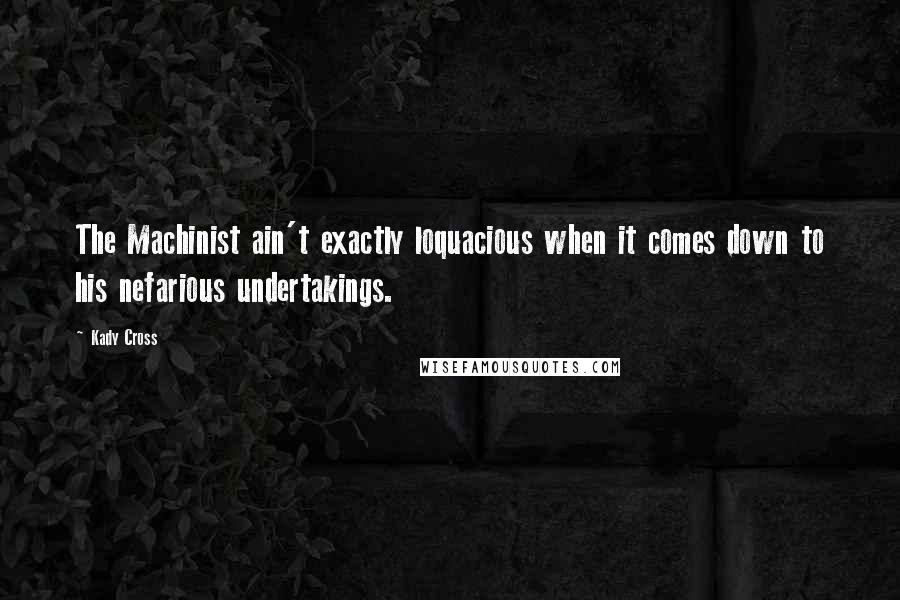 Kady Cross Quotes: The Machinist ain't exactly loquacious when it comes down to his nefarious undertakings.