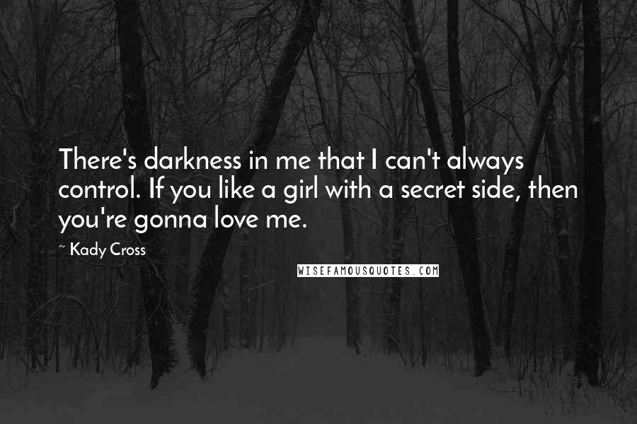 Kady Cross Quotes: There's darkness in me that I can't always control. If you like a girl with a secret side, then you're gonna love me.