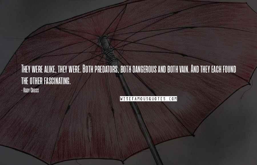 Kady Cross Quotes: They were alike, they were. Both predators, both dangerous and both vain. And they each found the other fascinating.