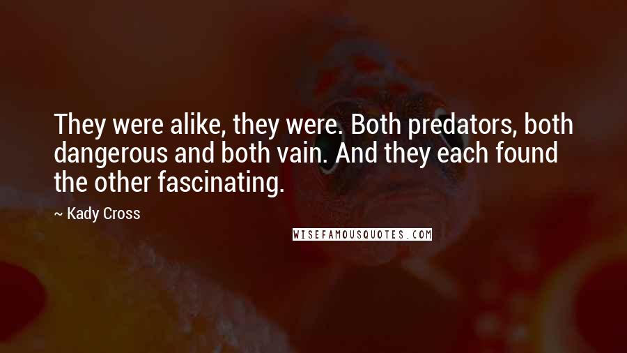 Kady Cross Quotes: They were alike, they were. Both predators, both dangerous and both vain. And they each found the other fascinating.