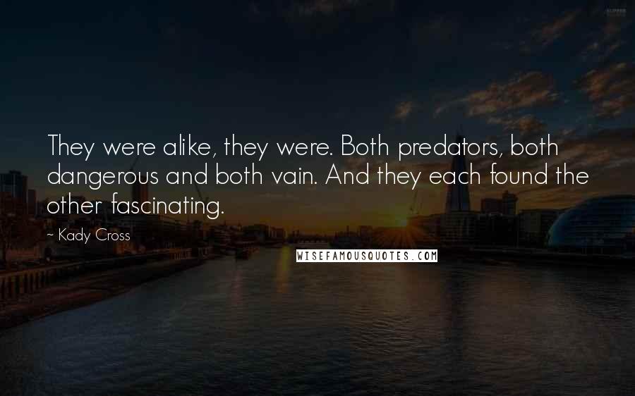 Kady Cross Quotes: They were alike, they were. Both predators, both dangerous and both vain. And they each found the other fascinating.