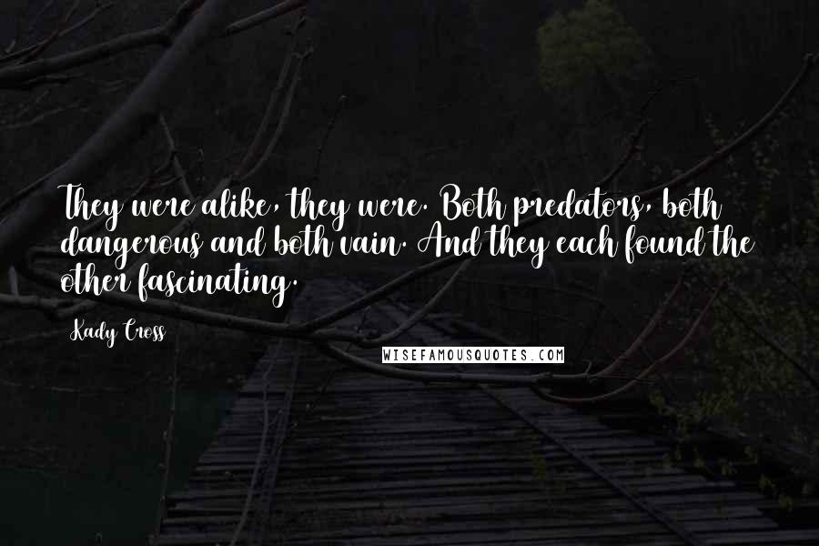 Kady Cross Quotes: They were alike, they were. Both predators, both dangerous and both vain. And they each found the other fascinating.