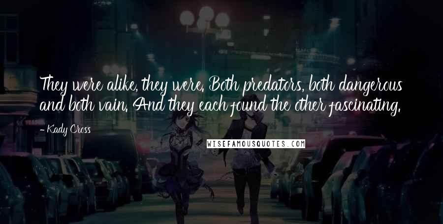 Kady Cross Quotes: They were alike, they were. Both predators, both dangerous and both vain. And they each found the other fascinating.