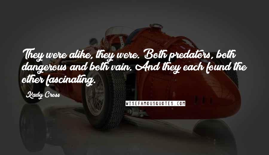 Kady Cross Quotes: They were alike, they were. Both predators, both dangerous and both vain. And they each found the other fascinating.