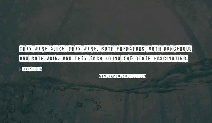 Kady Cross Quotes: They were alike, they were. Both predators, both dangerous and both vain. And they each found the other fascinating.