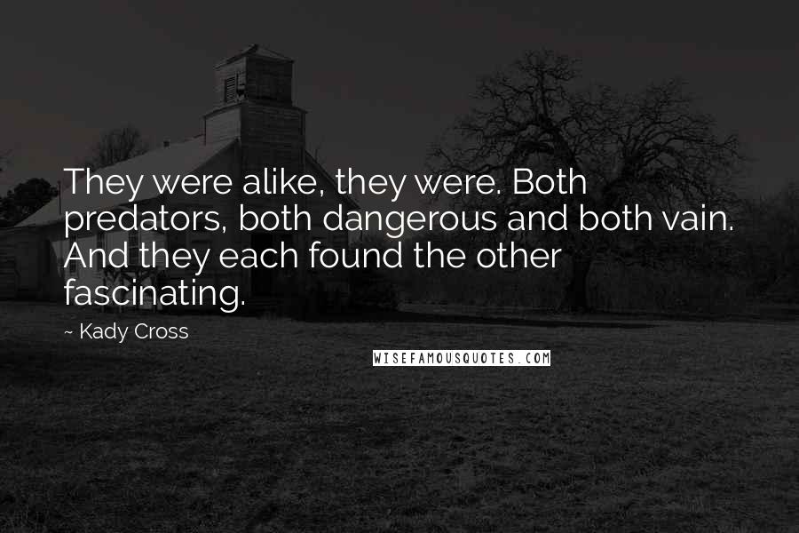 Kady Cross Quotes: They were alike, they were. Both predators, both dangerous and both vain. And they each found the other fascinating.