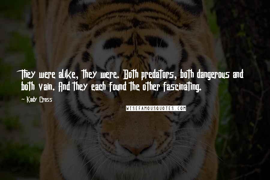 Kady Cross Quotes: They were alike, they were. Both predators, both dangerous and both vain. And they each found the other fascinating.