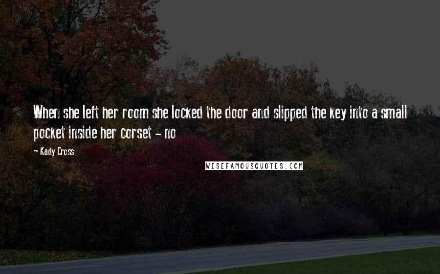 Kady Cross Quotes: When she left her room she locked the door and slipped the key into a small pocket inside her corset - no