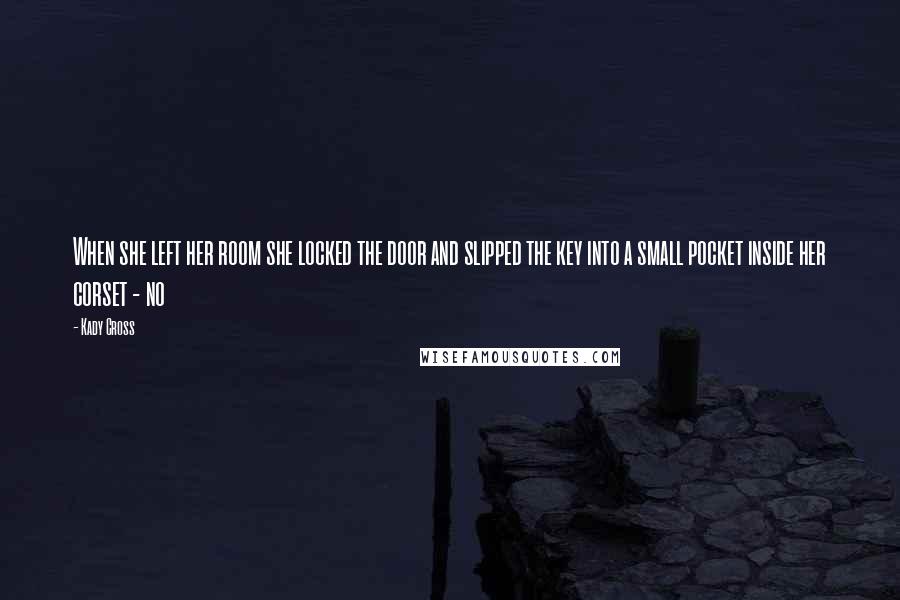 Kady Cross Quotes: When she left her room she locked the door and slipped the key into a small pocket inside her corset - no