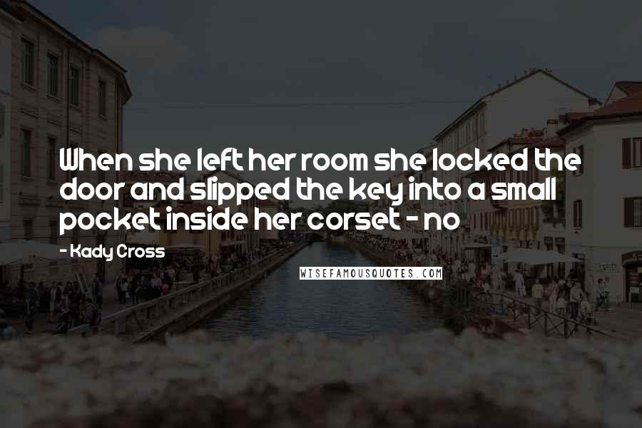 Kady Cross Quotes: When she left her room she locked the door and slipped the key into a small pocket inside her corset - no