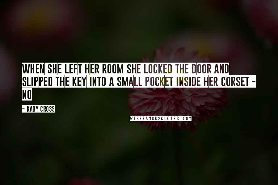 Kady Cross Quotes: When she left her room she locked the door and slipped the key into a small pocket inside her corset - no