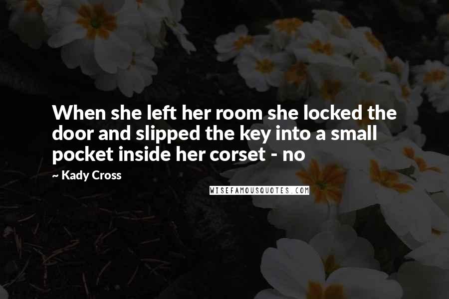 Kady Cross Quotes: When she left her room she locked the door and slipped the key into a small pocket inside her corset - no