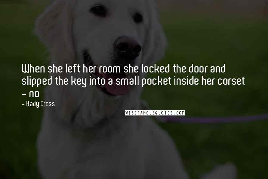 Kady Cross Quotes: When she left her room she locked the door and slipped the key into a small pocket inside her corset - no