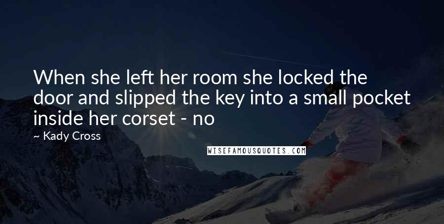 Kady Cross Quotes: When she left her room she locked the door and slipped the key into a small pocket inside her corset - no