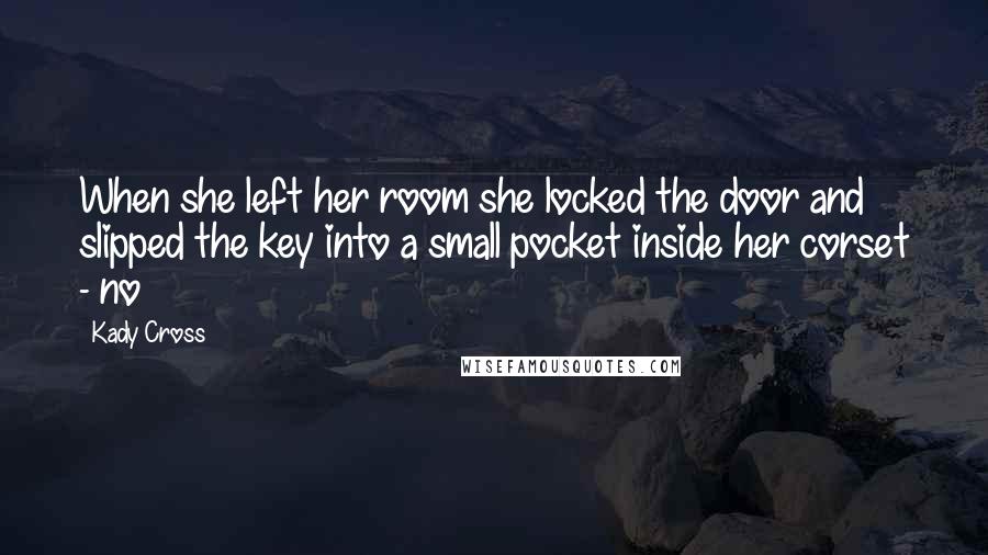 Kady Cross Quotes: When she left her room she locked the door and slipped the key into a small pocket inside her corset - no