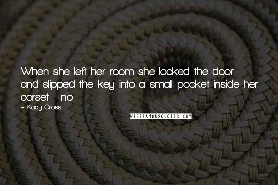 Kady Cross Quotes: When she left her room she locked the door and slipped the key into a small pocket inside her corset - no