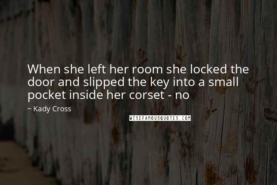 Kady Cross Quotes: When she left her room she locked the door and slipped the key into a small pocket inside her corset - no