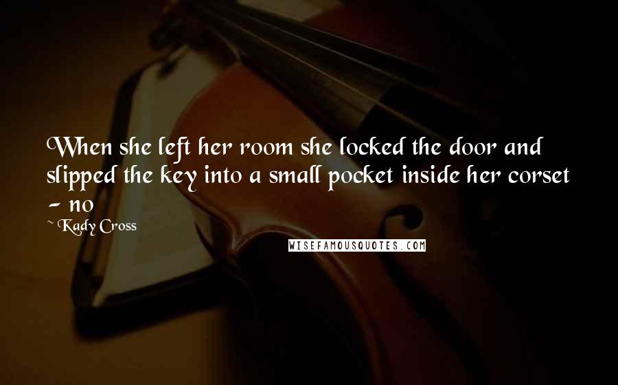 Kady Cross Quotes: When she left her room she locked the door and slipped the key into a small pocket inside her corset - no