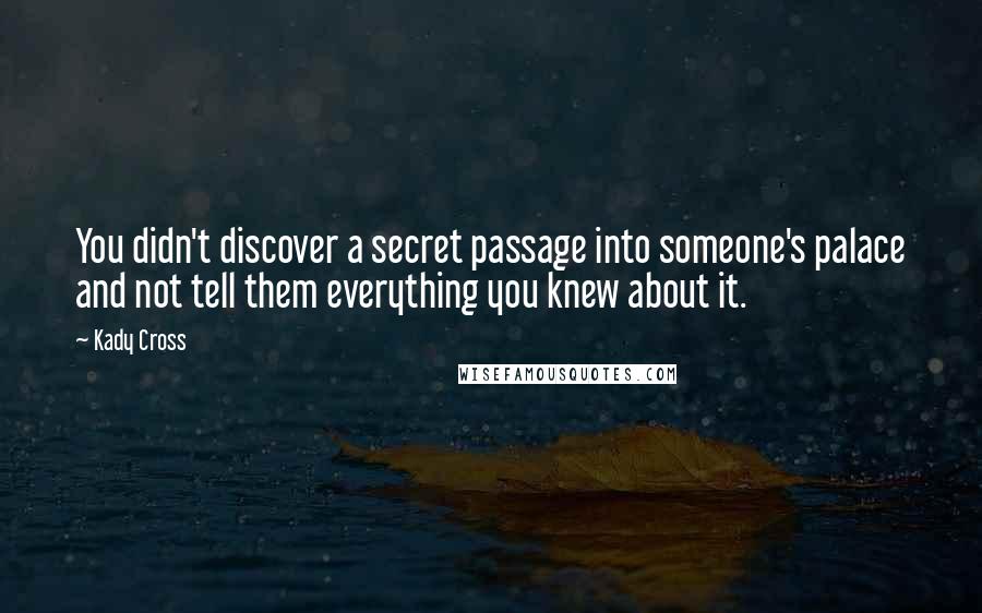 Kady Cross Quotes: You didn't discover a secret passage into someone's palace and not tell them everything you knew about it.