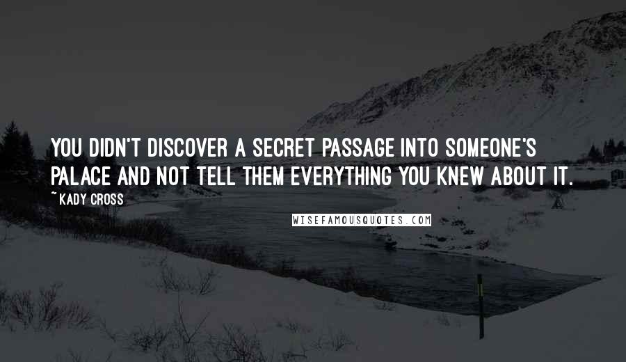 Kady Cross Quotes: You didn't discover a secret passage into someone's palace and not tell them everything you knew about it.