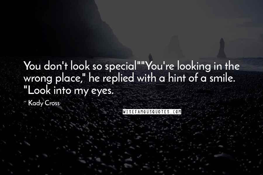 Kady Cross Quotes: You don't look so special""You're looking in the wrong place," he replied with a hint of a smile. "Look into my eyes.