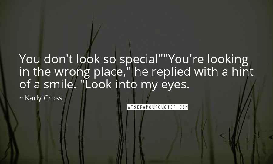 Kady Cross Quotes: You don't look so special""You're looking in the wrong place," he replied with a hint of a smile. "Look into my eyes.