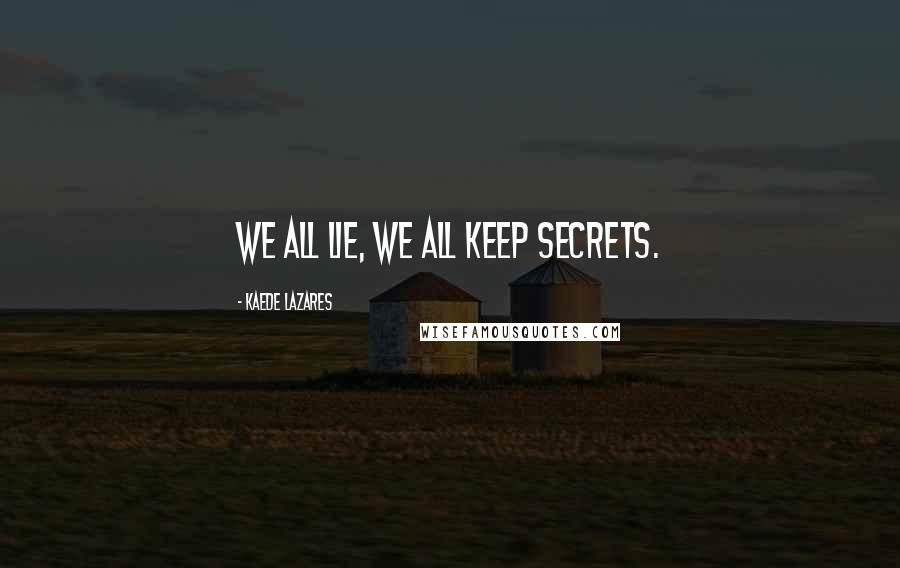 Kaede Lazares Quotes: We all lie, we all keep secrets.