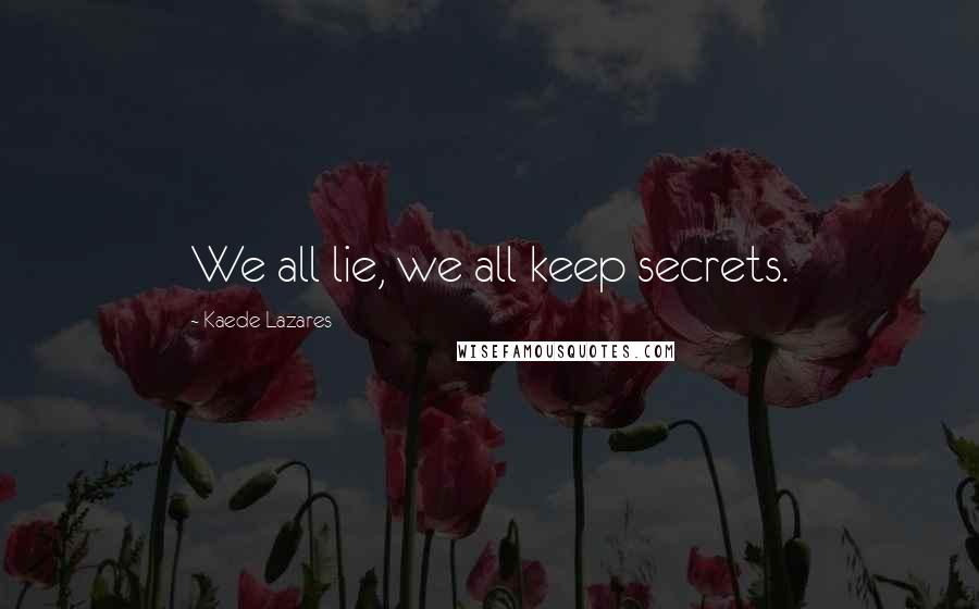 Kaede Lazares Quotes: We all lie, we all keep secrets.