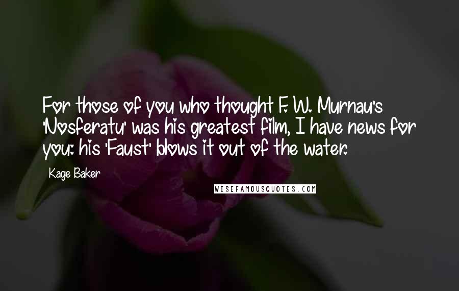 Kage Baker Quotes: For those of you who thought F. W. Murnau's 'Nosferatu' was his greatest film, I have news for you: his 'Faust' blows it out of the water.