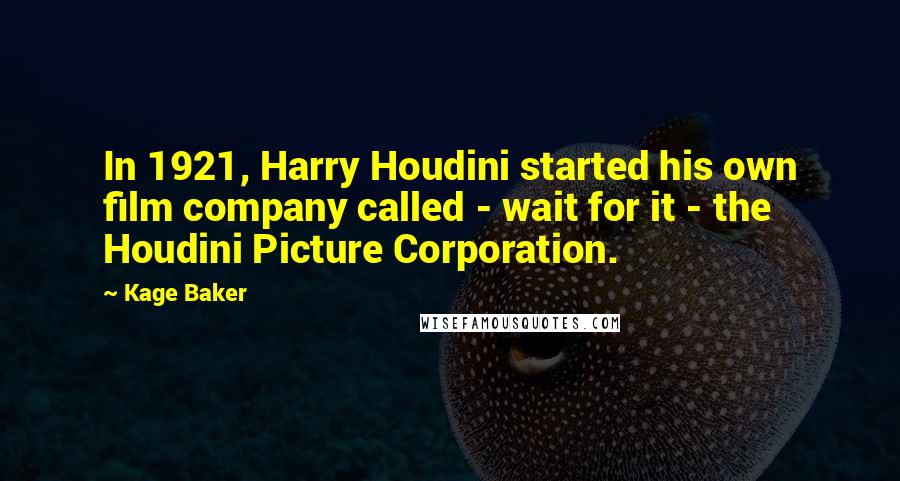 Kage Baker Quotes: In 1921, Harry Houdini started his own film company called - wait for it - the Houdini Picture Corporation.